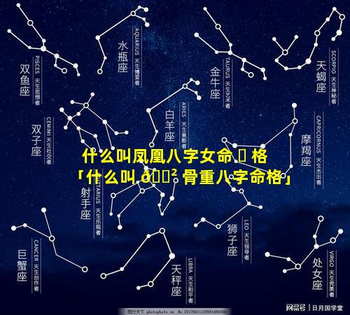 什么叫凤凰八字女命 ☘ 格「什么叫 🌲 骨重八字命格」